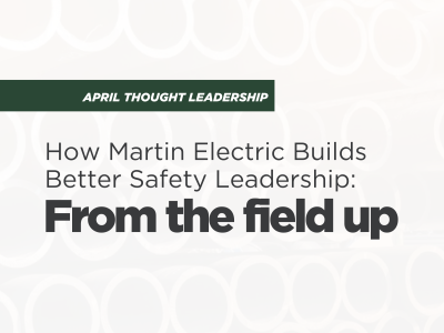Thought Leadership: How Martin Electric Builds Better Safety Leadership